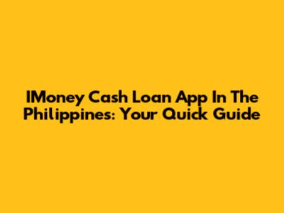 IMoney Cash Loan App In The Philippines: Your Quick Guide