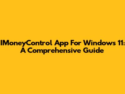 IMoneyControl App For Windows 11: A Comprehensive Guide
