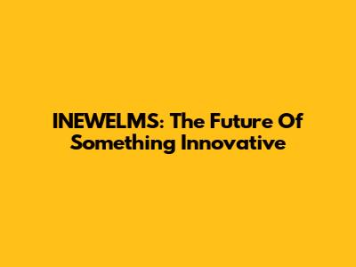 INEWELMS: The Future Of Something Innovative