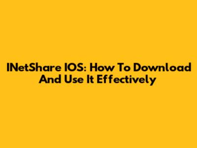 INetShare IOS: How To Download And Use It Effectively