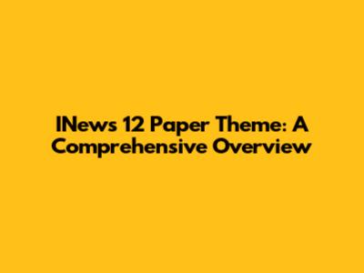 INews 12 Paper Theme: A Comprehensive Overview