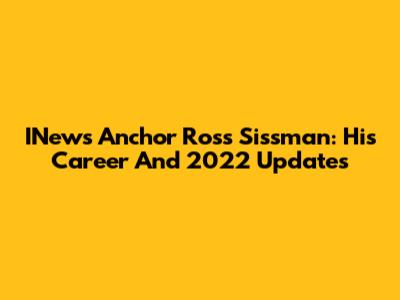 INews Anchor Ross Sissman: His Career And 2022 Updates