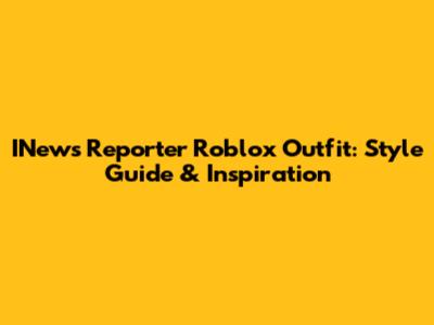 INews Reporter Roblox Outfit: Style Guide & Inspiration