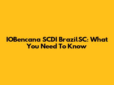 IOBencana SCDI BrazilSC: What You Need To Know