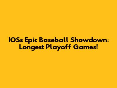 IOS's Epic Baseball Showdown: Longest Playoff Games!