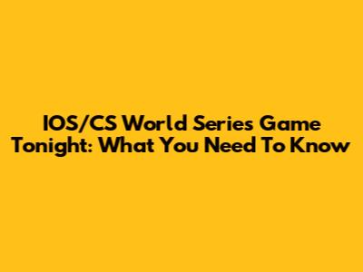 IOS/CS World Series Game Tonight: What You Need To Know