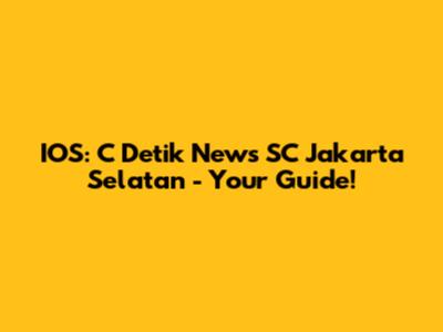 IOS: C Detik News SC Jakarta Selatan - Your Guide!