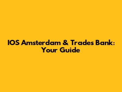 IOS Amsterdam & Trades Bank: Your Guide