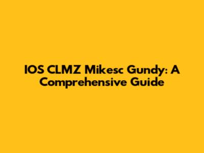 IOS CLMZ Mikesc Gundy: A Comprehensive Guide