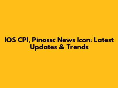IOS CPI, Pinossc News Icon: Latest Updates & Trends