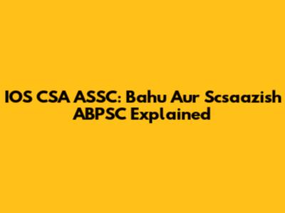 IOS CSA ASSC: Bahu Aur Scsaazish ABPSC Explained