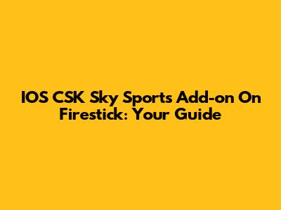 IOS CSK Sky Sports Add-on On Firestick: Your Guide