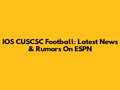 IOS CUSCSC Football: Latest News & Rumors On ESPN