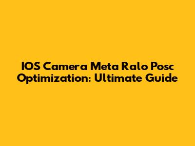 IOS Camera Meta Ralo Posc Optimization: Ultimate Guide