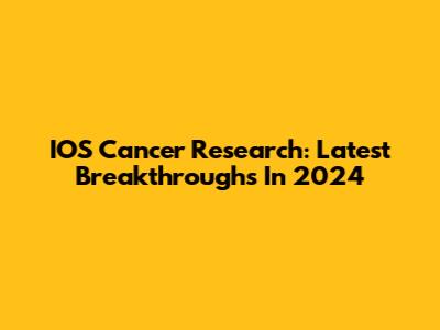IOS Cancer Research: Latest Breakthroughs In 2024