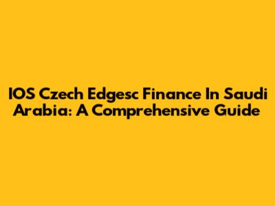 IOS Czech Edgesc Finance In Saudi Arabia: A Comprehensive Guide