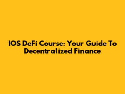 IOS DeFi Course: Your Guide To Decentralized Finance