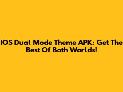 IOS Dual Mode Theme APK: Get The Best Of Both Worlds!