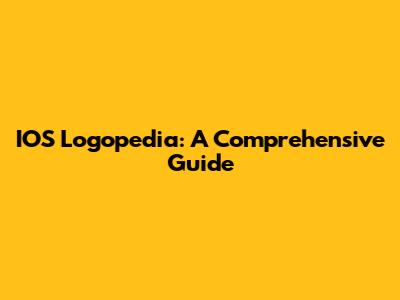 IOS Logopedia: A Comprehensive Guide