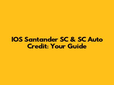 IOS Santander SC & SC Auto Credit: Your Guide
