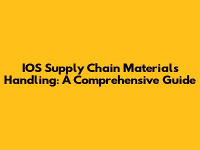 IOS Supply Chain Materials Handling: A Comprehensive Guide