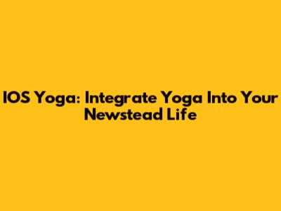 IOS Yoga: Integrate Yoga Into Your Newstead Life
