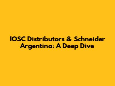 IOSC Distributors & Schneider Argentina: A Deep Dive