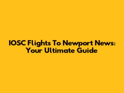 IOSC Flights To Newport News: Your Ultimate Guide