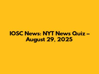 IOSC News: NYT News Quiz – August 29, 2025