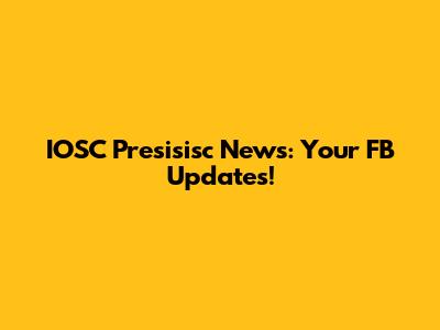IOSC Presisisc News: Your FB Updates!