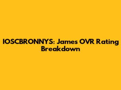 IOSCBRONNYS: James' OVR Rating Breakdown