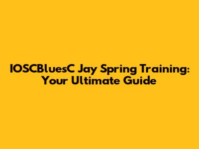 IOSCBluesC Jay Spring Training: Your Ultimate Guide