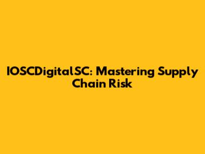 IOSCDigitalSC: Mastering Supply Chain Risk