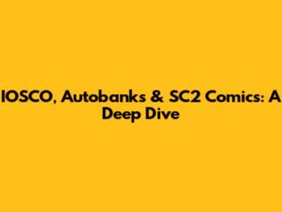 IOSCO, Autobanks & SC2 Comics: A Deep Dive
