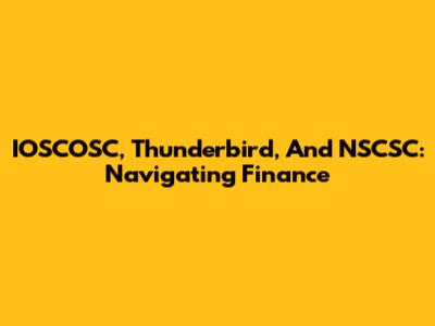 IOSCOSC, Thunderbird, And NSCSC: Navigating Finance
