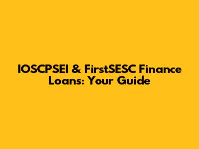 IOSCPSEI & FirstSESC Finance Loans: Your Guide