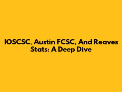 IOSCSC, Austin FCSC, And Reaves Stats: A Deep Dive