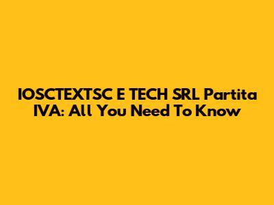 IOSCTEXTSC E TECH SRL Partita IVA: All You Need To Know