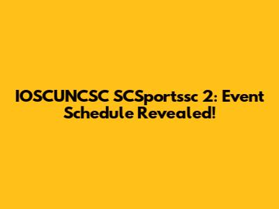 IOSCUNCSC SCSportssc 2: Event Schedule Revealed!