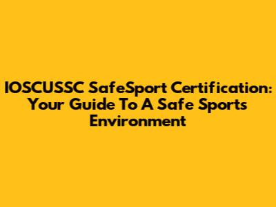 IOSCUSSC SafeSport Certification: Your Guide To A Safe Sports Environment