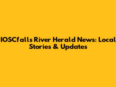 IOSCfalls River Herald News: Local Stories & Updates