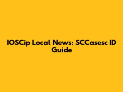 IOSCip Local News: SCCasesc ID Guide