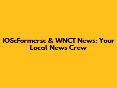 IOScFormersc & WNCT News: Your Local News Crew