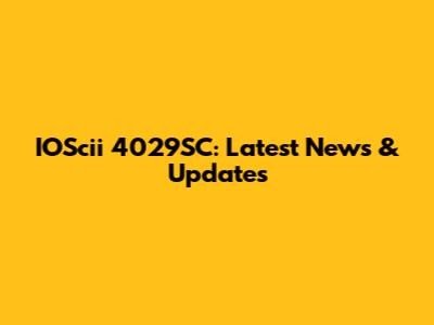 IOScii 4029SC: Latest News & Updates