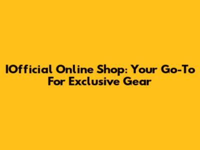 IOfficial Online Shop: Your Go-To For Exclusive Gear