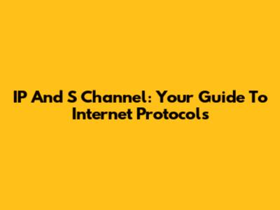 IP And S Channel: Your Guide To Internet Protocols