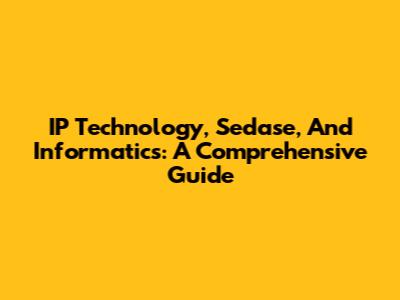 IP Technology, Sedase, And Informatics: A Comprehensive Guide