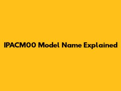 IPACM00 Model Name Explained