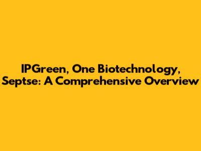 IPGreen, One Biotechnology, Septse: A Comprehensive Overview