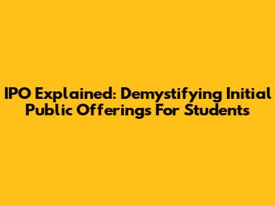 IPO Explained: Demystifying Initial Public Offerings For Students